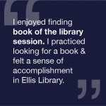 I enjoyed finding book of the library session. I practiced looking for a book and felt a sense of accomplishment in Ellis library.
