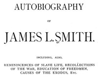 Autobiography of James L. Smith: Including also, Reminiscences of Slave Life, Recollections of the War, Education of Freedmen, Causes of the Exodus, etc.