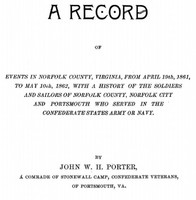 A Record of Events in Norfolk County, Virginia, from April 19th, 1861, to May 10th, 1862, With a History of the Soldiers and Sailors of Norfolk County, Norfolk City, and Portsmouth, Who Served in the Confederate States Army or Navy