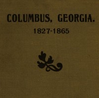 Columbus, Geo., From its Selection as a &quot;Trading Town&quot; in 1827 to its Partial Destruction by Wilson&#039;s Raid, in 1865