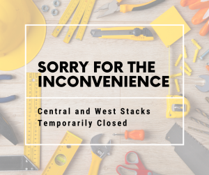 Sorry for the Inconvenience: Central and West Stacks Temporarily Closed