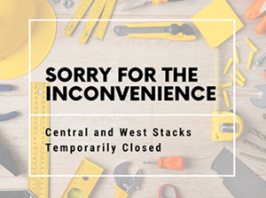 Sorry for the Inconvenience: Central and West Stacks Temporarily Closed