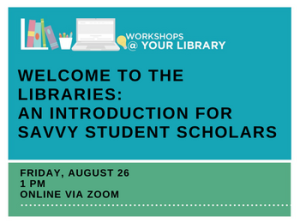 Welcome to the Libraries: An Introduction for Savvy Student Scholars