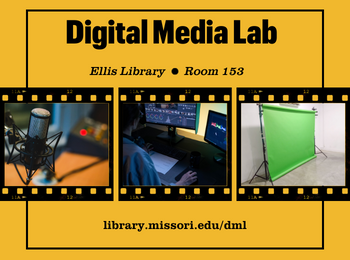 Digital Media Lab Ellis Library Room 153 library.missouri.edu/dml