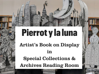 Pierrot y la luna, artist's book on display in Special Collections & Archives reading room