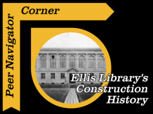 Peer Navigator Corner: Ellis Library Construction History