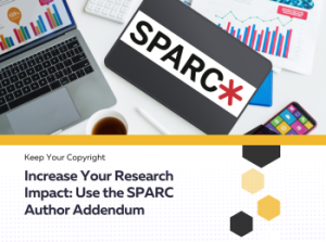 Increase Your Scholarly Impact: Use the SPARC Author Addendum