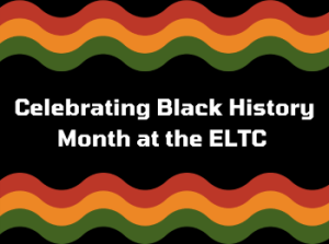 Celebrating Black History Month at the ELTC