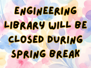 Engineering Library Closed for Spring Break