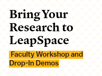 Bring Your Research to LeapSpace: Faculty Workshops and Demos