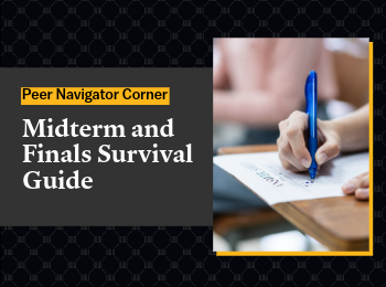 Peer Navigator Corner: Midterm and Finals Survival Guide