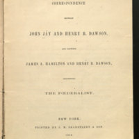 Correspondence between John Jay and Henry B. Dawson : and between James A. Hamilton and Henry B. Dawson, concerning the Fœderalist