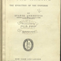 Worlds in the making : the evolution of the universe / by Svante Arrhenius ... tr. by Dr. H. Borns.<br />
